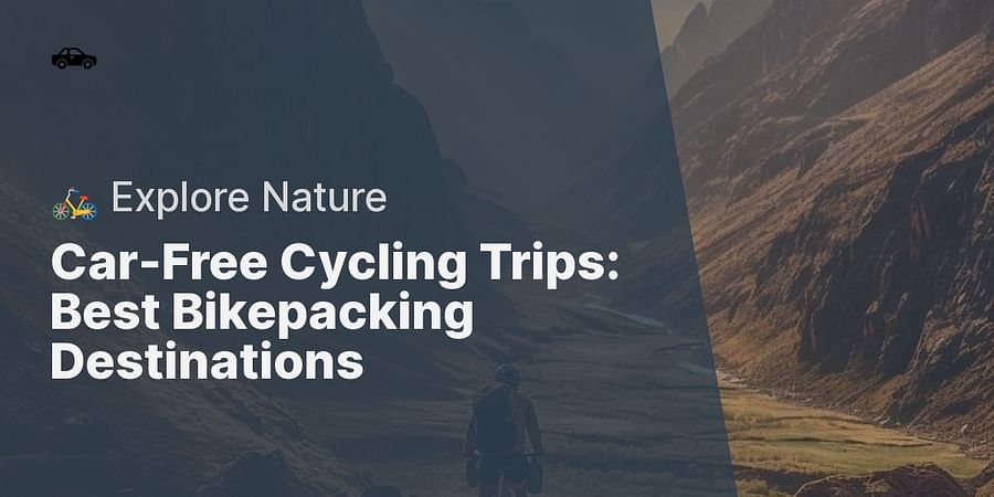 Car-Free Cycling Trips: Best Bikepacking Destinations - 🚲 Explore Nature