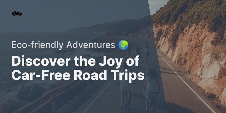 Discover the Joy of Car-Free Road Trips - Eco-friendly Adventures 🌍