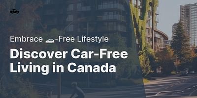 Discover Car-Free Living in Canada - Embrace 🚗-Free Lifestyle