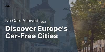 Discover Europe's Car-Free Cities - No Cars Allowed! 🚗