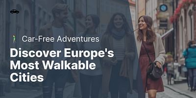 Discover Europe's Most Walkable Cities - 🚶‍♂️ Car-Free Adventures