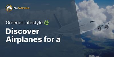 Discover Airplanes for a - Greener Lifestyle 🌿