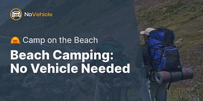 Beach Camping: No Vehicle Needed - ⛺️ Camp on the Beach