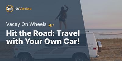 Hit the Road: Travel with Your Own Car! - Vacay On Wheels 🏍