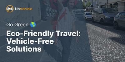Eco-Friendly Travel: Vehicle-Free Solutions - Go Green 🌎