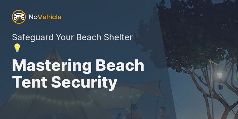 Mastering Beach Tent Security - Safeguard Your Beach Shelter 💡