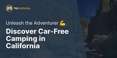 Discover Car-Free Camping in California - Unleash the Adventurer 💪