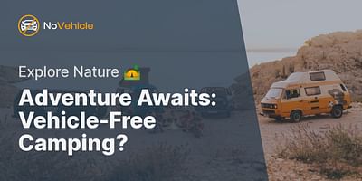 Adventure Awaits: Vehicle-Free Camping? - Explore Nature 🏕️