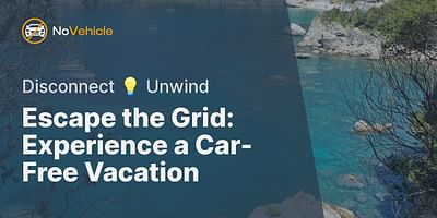 Escape the Grid: Experience a Car-Free Vacation - Disconnect 💡 Unwind