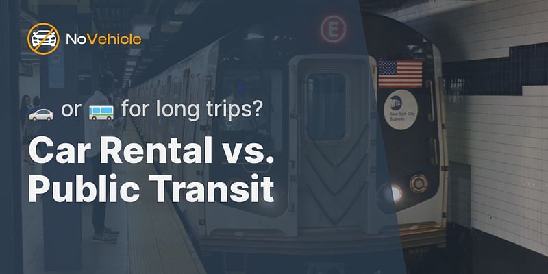 Car Rental vs. Public Transit - 🚗 or 🚌 for long trips?