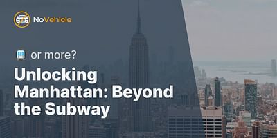 Unlocking Manhattan: Beyond the Subway - 🚇 or more?