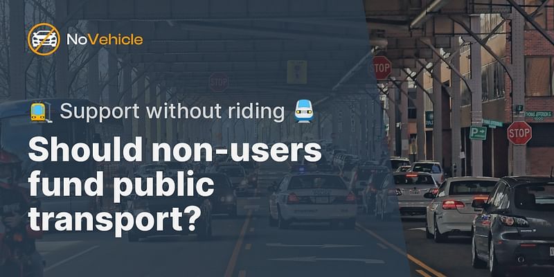 Should non-users fund public transport? - 🚉 Support without riding 🚆