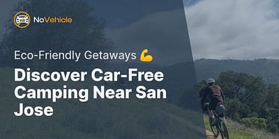 Discover Car-Free Camping Near San Jose - Eco-Friendly Getaways 💪