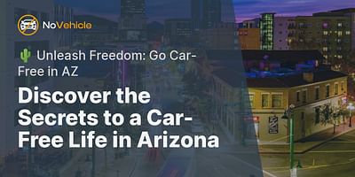 Discover the Secrets to a Car-Free Life in Arizona - 🌵 Unleash Freedom: Go Car-Free in AZ