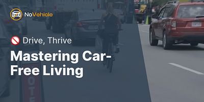 Mastering Car-Free Living - 🚫 Drive, Thrive