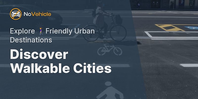 Discover Walkable Cities - Explore 🚶‍♀️Friendly Urban Destinations