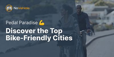 Discover the Top Bike-Friendly Cities - Pedal Paradise 💪