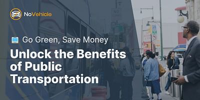 Unlock the Benefits of Public Transportation - 🚍 Go Green, Save Money