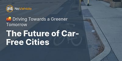 The Future of Car-Free Cities - 🌇 Driving Towards a Greener Tomorrow